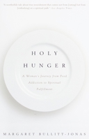 Holy Hunger: A Woman's Journey from Food Addiction to Spiritual Fulfillment 0375700870 Book Cover