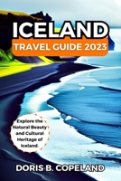 ICELAND TRAVEL GUIDE 2023: Explore the Natural Beauty and Cultural Heritage of Iceland. B0CGKYLZCP Book Cover