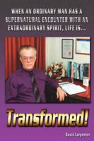 Transformed!: When an Ordinary Man Has a Supernatural Encounter with an Extraordinary Spirit, Life Is 1434310663 Book Cover