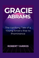 Gracie Abrams: The Uplifting Tale of a Young Artist's Rise to Prominence B0F749MMR1 Book Cover