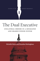 The Dual Executive: Unilateral Orders in a Separated and Shared Power System 0804799970 Book Cover