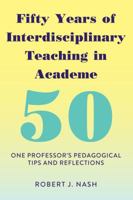 Fifty Years of Interdisciplinary Teaching in Academe: One Professor's Pedagogical Tips and Reflections 1433158523 Book Cover