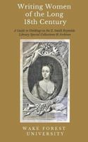 Writing Women of the Long 18th Century: A Guide to Selected Holdings in the Z. Smith Reynolds Library Special Collections & Archives 1618460730 Book Cover