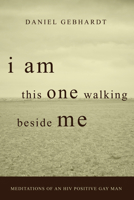 I Am This One Walking Beside Me: Meditations of an HIV Positive Gay Man 1608991938 Book Cover