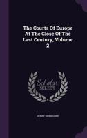 The Courts of Europe at the Close of the Last Century; Volume 2 134090425X Book Cover