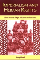 Imperialism And Human Rights: Colonial Discourses of Rights And Liberties in African History (Suny Series in Human Rights) 0791469239 Book Cover