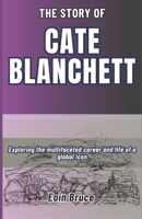 THE STORY OF CATE BLANCHETT: Exploring the multifaceted career and life of a global icon B0DZH2L2X7 Book Cover
