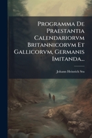 Programma De Praestantia Calendariorvm Britannicorvm Et Gallicorvm, Germanis Imitanda... 1274396727 Book Cover