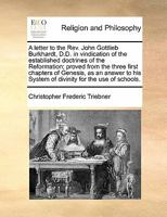 A letter to the Rev. John Gottlieb Burkhardt, D.D. in vindication of the established doctrines of the Reformation; proved from the three first ... System of divinity for the use of schools. 1170168205 Book Cover