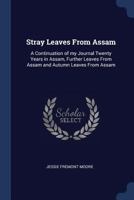 Stray Leaves From Assam: A Continuation of My Journal Twenty Years in Assam, Further Leaves From Assam and Autumn Leaves From Assam 1340000741 Book Cover