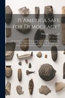 Is America Safe for Democracy?: Six Lectures Given at the Lowell Institute of Boston, Under the Title "Anthropology and History, Or the Influence of ... Constitution On the Destinies of Nations," 1022483315 Book Cover