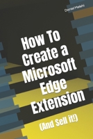 How To Create a Microsoft Edge Extension: B0C2SM3LVS Book Cover