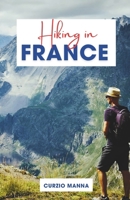 Hiking in France: A Comprehensive Hiking Guide to Explore Iconic Trails in France - (The French Alps, Pyrenees, Coastal Trails, and Wine Country) B0CRJH9S5D Book Cover