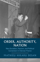 Order, Authority, Nation : Neo-Socialism, Fascism, and Political Conversion in Interwar France 1009691384 Book Cover