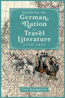 Inventing the German Nation in Travel Literature, 1738-1839 (Studies in German Literature Linguistics and Culture) 1640141383 Book Cover