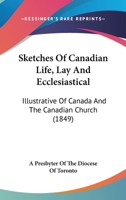 Sketches Of Canadian Life, Lay And Ecclesiastical: Illustrative Of Canada And The Canadian Church 1165795116 Book Cover