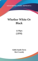 Whether White or Black: A Man (1898) 1120989566 Book Cover