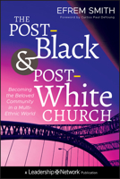 The Post-Black and Post-White Church: Becoming the Beloved Community in a Multi-Ethnic World 1118036581 Book Cover