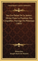 Sur Les Delais De La Justice Divine Dans La Punition Des Coupables, Ouvrage De Plutarque (1822) 2385083892 Book Cover