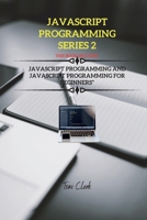 JavaScript Programming Series 2: This Book Includes: JavaScript Programming and JavaScript Programming for Beginners 1802261087 Book Cover
