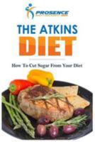 The Atkins Diet: How To Cut Sugar From Your Diet 1983562823 Book Cover