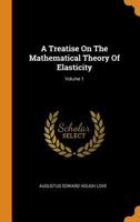 A Treatise On the Mathematical Theory of Elasticity; Volume 1 1015871062 Book Cover