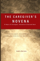 The Caregiver’s Novena: 9 Days of Strength, Patience & Sacred Rest: Practical prayers, short reflections, and nightly rest rituals for those who care for others. B0GNHJK9XJ Book Cover