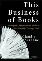 This Business of Books: A Complete Overview of the Industry from Concept Through Sales 0997592222 Book Cover
