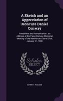 A Sketch and an Appreciation of Moncure Daniel Conway: Freethinker and Humanitarian: An Address at the Paine-Conway Memorial Meeting of the Manhattan Liberal Club, January 31, 1908 1359461914 Book Cover
