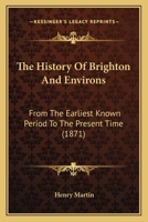 The History of Brighton and Environs: From the Earliest Known Period to the Present Time: Together w 1241321876 Book Cover