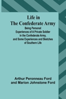 Life in the Confederate Army: Being Personal Experiences of a Private Soldier in the Confederate Army, and Some Experiences and Sketches of Southern Life 9356904960 Book Cover