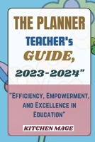 The Planner Teacher's Guide, 2023-2024": "Efficiency, Empowerment, and Excellence in Education" B0CVLSR33D Book Cover