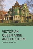 Victorian Queen Anne Architecture: Late Stage Victorian Style: Victorian Architecture Houses For Sale B094SXT8RK Book Cover