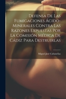 Defensa De Las Fumigaciones Ácido-minerales Contra Las Razones Expuestas Por La Comisión Médica De Cádiz Para Destruirlas 102154034X Book Cover