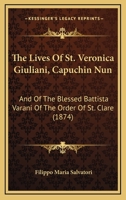 The Lives Of St. Veronica Giuliani, Capuchin Nun: And Of The Blessed Battista Varani Of The Order Of St. Clare 1169973167 Book Cover