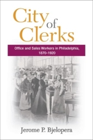 City of Clerks: Office and Sales Workers in Philadelphia, 1870-1920 0252072278 Book Cover