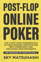 Post-flop Online Poker: The 4 Post-flop Fundamentals of Hand Reading, Continuation Bets, Poker Math and Exploiting Your Opponents (The Dominoes of Poker) 194696512X Book Cover