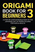 Origami Book for Beginners 3: A Step-by-Step Introduction to the Japanese Art of Paper Folding for Kids & Adults 1778117325 Book Cover