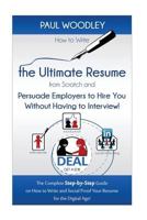 How to Write the Ultimate Resume from Scratch and Persuade Employers to Hire You Without Having to Interview!: The Complete Step-by-Step Guide on How to Write and Social Proof Your Resume for the Digi 1481827278 Book Cover