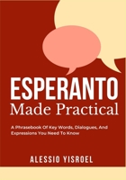 ESPERANTO MADE PRACTICAL: A Phrasebook Of Key Words, Dialogues, And Expressions You Need To Know B0GW83X6DT Book Cover