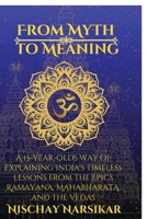 From Myth to Meaning: A 15-year-olds way of Explaining India's Timeless Lessons from the Epics Ramayana, Mahabharata, and the Vedas B0GXVSKQ4S Book Cover