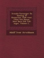 Svenska Fornsånger. En Samling af Kämpavisor, Folk-Visor, Lekar Och Dansar, Samt Barn Och Vall-Sånger. Utgifne av Adolf Iwar Arwidsson. Tredje Delen. 1249614961 Book Cover