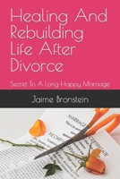 Healing And Rebuilding Life After Divorce: Secret To A Long Happy Marriage B0BRLVPM93 Book Cover