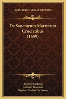 De Sanctorum Martyrum Cruciatibus (1659) 1104727013 Book Cover