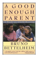 A Good Enough Parent: The Guide to Bringing Up Children