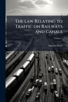 The law relating to traffic on railways and canals Volume 1 1177767368 Book Cover