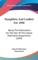 Pamphlets And Leaflets For 1898: Being The Publications For The Year Of The Liberal Publication Department 1167200004 Book Cover