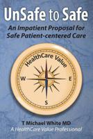 UnSafe to Safe: An Impatient Proposal for Safe Patient-centered Care 1479103691 Book Cover