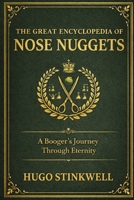 The Great Encyclopedia of Nose Nuggets: A Booger’s Journey Through Eternity B0FSXTGL8H Book Cover