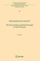 The Passionate Society: The Social, Political and Moral Thought of Adam Ferguson (International Archives of the History of Ideas / Archives internationales d'histoire des idées) 1402038895 Book Cover